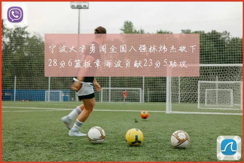 宁波大学勇闯全国八强林炜杰砍下28分6篮板章海波贡献23分5助攻