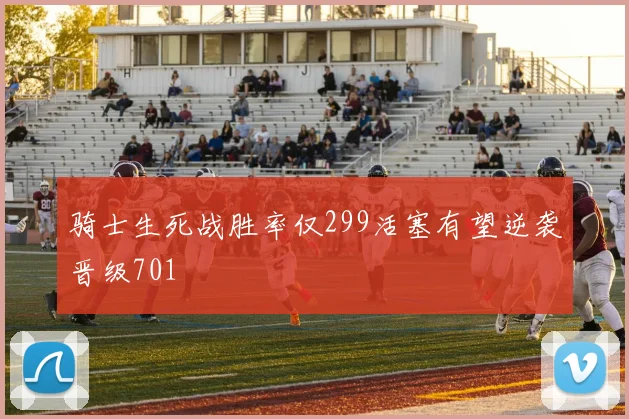 骑士生死战胜率仅299活塞有望逆袭晋级701